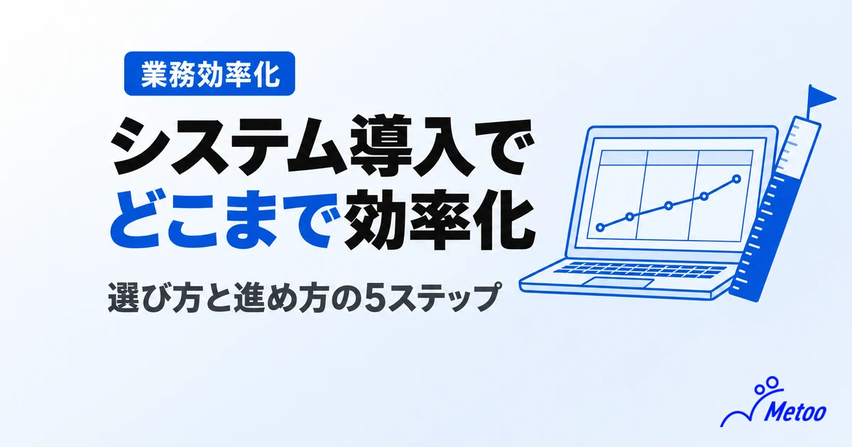 システム導入で業務効率化はどこまでできる？選び方と進め方を解説